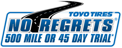 BUY 'EM, TRY 'EM, LOVE 'EM - OR BRING 'EM BACK - Toyo Tires No Regrets Refund, Satisfaction Guaranteed
